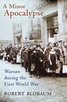 A Minor Apocalypse : Warsaw during the First World War