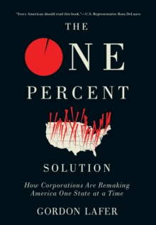 The One Percent Solution : How Corporations Are Remaking America One State at a Time