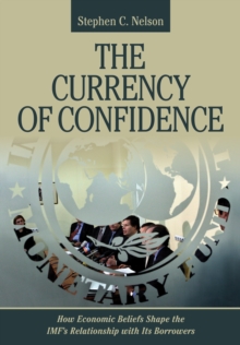 The Currency of Confidence : How Economic Beliefs Shape the IMF's Relationship with Its Borrowers