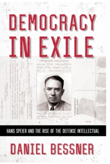 The Democracy in Exile : Hans Speier and the Rise of the Defense Intellectual