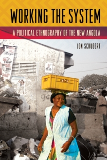 Working the System : A Political Ethnography of the New Angola