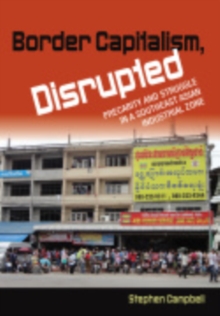 Border Capitalism, Disrupted : Precarity and Struggle in a Southeast Asian Industrial Zone