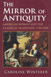 The Mirror of Antiquity : American Women and the Classical Tradition, 1750-1900