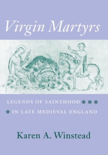 Virgin Martyrs : Legends of Sainthood in Late Medieval England