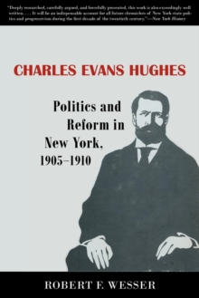 Charles Evans Hughes : Politics and Reform in New York, 1905-1910