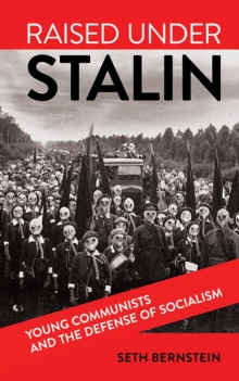 Raised under Stalin : Young Communists and the Defense of Socialism