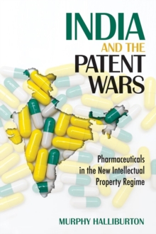 India and the Patent Wars : Pharmaceuticals in the New Intellectual Property Regime