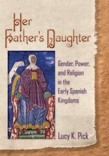 Her Father's Daughter : Gender, Power, and Religion in the Early Spanish Kingdoms