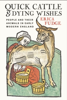 Quick Cattle and Dying Wishes : People and Their Animals in Early Modern England, Hardback Book Quick Cattle and Dying Wishes : People and Their Animals in Early Modern England, Hardback Book