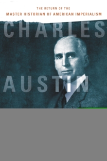 Charles Austin Beard : The Return of the Master Historian of American Imperialism