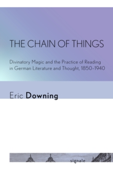 Chain of Things : Divinatory Magic and the Practice of Reading in German Literature and Thought, 1850-1940