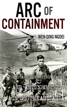 The Arc of Containment : Britain, the United States, and Anticommunism in Southeast Asia