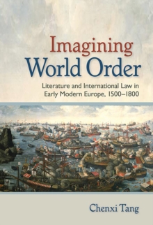 Imagining World Order : Literature and International Law in Early Modern Europe, 1500-1800