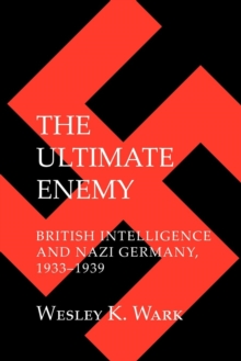 Ultimate Enemy : British Intelligence and Nazi Germany, 1933-1939