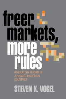 Freer Markets, More Rules : Regulatory Reform in Advanced Industrial Countries