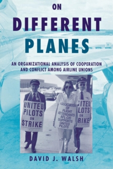 On Different Planes : An Organizational Analysis of Cooperation and Conflict Among Airline Unions