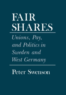 Fair Shares : Unions, Pay, and Politics in Sweden and West Germany