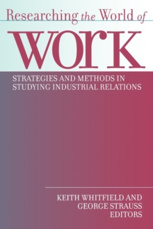 Researching the World of Work : Strategies and Methods in Studying Industrial Relations