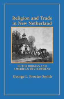 Religion and Trade in New Netherland : Dutch Origins and American Development