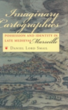 Imaginary Cartographies : Possession and Identity in Late Medieval Marseille