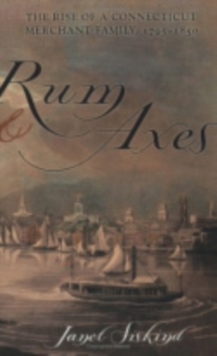 The Rum and Axes : The Rise of a Connecticut Merchant Family, 1795-1850