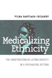 Medicalizing Ethnicity : The Construction of Latino Identity in a Psychiatric Setting