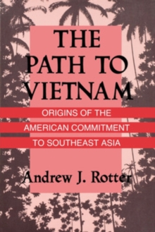 The Path to Vietnam : Origins of the American Commitment to Southeast Asia