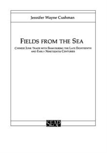 Fields from the Sea : Chinese Junk Trade with Siam during the Late Eighteenth and Early Nineteenth Century