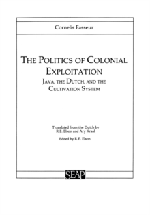 The Politics of Colonial Exploitation : Java, The Dutch, and the Cultivation System