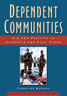 Dependent Communities : Aid and Politics in Cambodia and East Timor