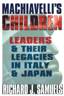 Machiavelli's Children : Leaders and Their Legacies in Italy and Japan