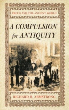 Compulsion for Antiquity : Freud and the Ancient World