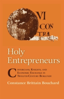 Holy Entrepreneurs : Cistercians, Knights, and Economic Exchange in Twelfth-Century Burgundy