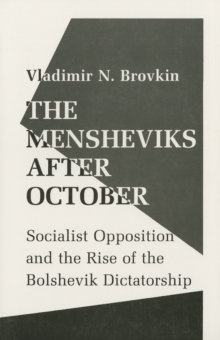 The Mensheviks after October : Socialist Opposition and the Rise of the Bolshevik Dictatorship