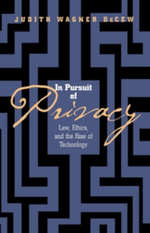 In Pursuit of Privacy : Law, Ethics, and the Rise of Technology