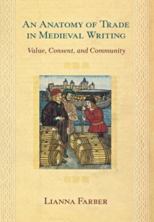 An Anatomy of Trade in Medieval Writing : Value, Consent, and Community