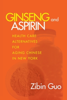 The Ginseng and Aspirin : Health Care Alternatives for Aging Chinese in New York