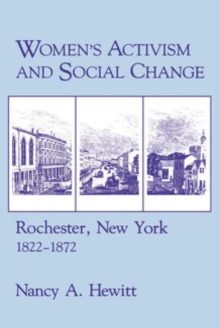 Women's Activism and Social Change : Rochester, New York, 1822-1872