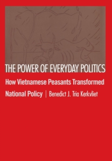 The Power of Everyday Politics : How Vietnamese Peasants Transformed National Policy