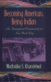 The Becoming American, Being Indian : An Immigrant Community in New York City