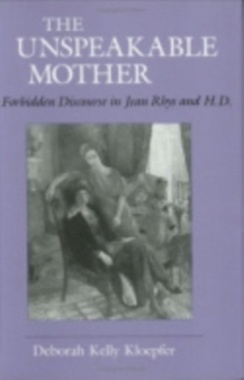 Unspeakable Mother : Forbidden Discourse in Jean Rhys and H.D.