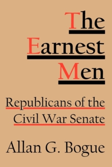 The Earnest Men : Republicans of the Civil War Senate