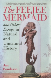 The Feejee Mermaid and Other Essays in Natural and Unnatural History