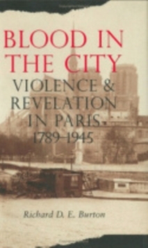 Blood in the City : Violence and Revelation in Paris, 1789-1945