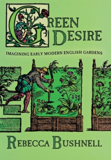 Green Desire : Imagining Early Modern English Gardens