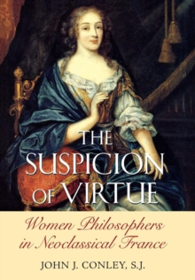 The Suspicion of Virtue : Women Philosophers in Neoclassical France