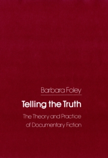 Telling the Truth : The Theory and Practice of Documentary Fiction