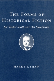 The Forms of Historical Fiction : Sir Walter Scott and His Successors