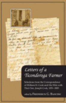 Letters of a Ticonderoga Farmer : Selections from the Correspondence of William H. Cook and His Wife with Their Son, Joseph Cook, 1851-1885