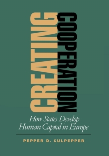 Creating Cooperation : How States Develop Human Capital in Europe